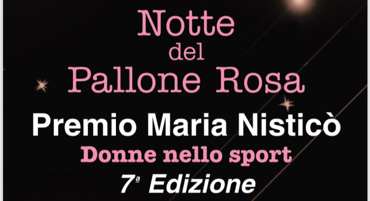 Il 20 Novembre a Scandicci: “Notte del pallone rosa” il ricordo della scomparsa Maria Nisticò con le premiazioni alle donne nello sport... - 