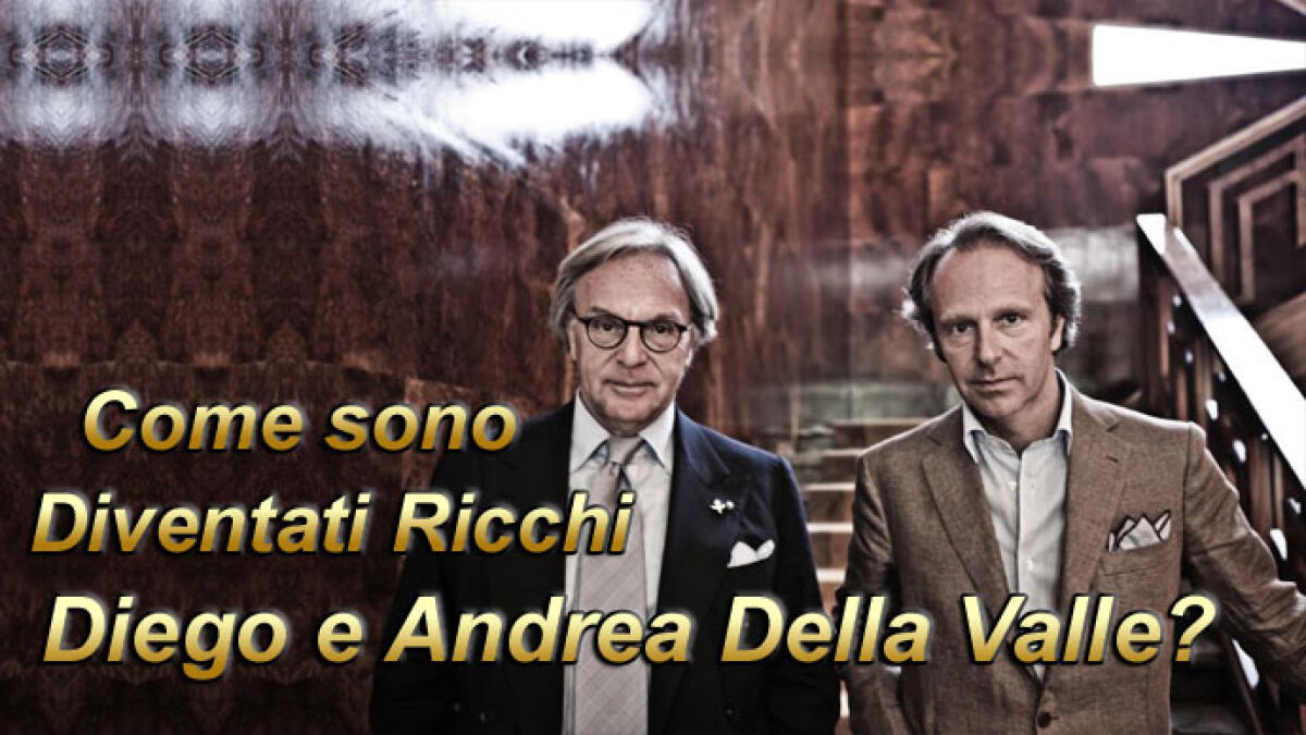 Come sono diventati ricchi i Della Valle? Viaggio e storia della loro ricchezza - 