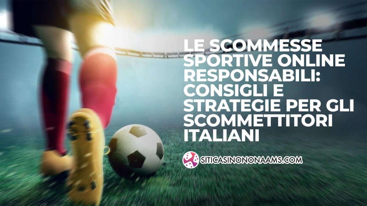 Le scommesse sportive online responsabili: consigli e strategie per gli scommettitori italiani - 