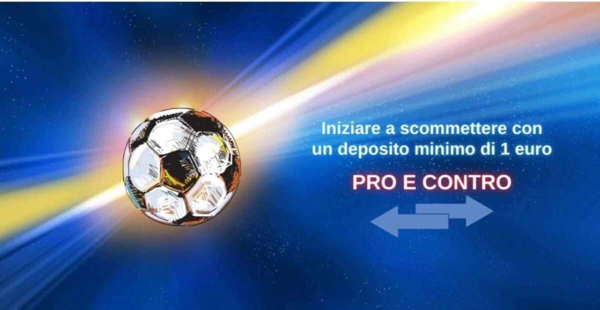 Iniziare a scommettere con un deposito minimo di 1 euro: pro e contro - 